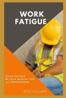 WORK FATIGUE : Quick Fatigue Relieve Manual For All Professions
