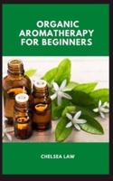 ORGANIC AROMATHERAPY FOR BEGINNERS