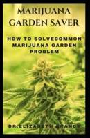 MARIJUANA GARDEN SAVER: How to Solve Common Marijuana Garden Problem Includes Strains And Seedlings