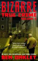 Bizarre True Crime Volume 3: 20 Nutty & Astounding True Crime Stories