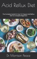 Acid Reflux Diet : The Complete Guide On How To Prepare Acid Reflux Diet For Complete Beginners