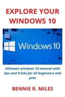 EXPLORE YOUR WINDOWS 10: Ultimate windows 10 manual with tips and tricks for all beginners and pros