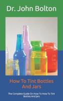 How To Tint Bottles And Jars  : The Complete Guide On How To How To Tint Bottles And Jars