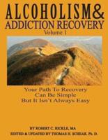 Alcoholism & Addiction Recovery, Volume 1: Your Path to Recovery Can Be Simple But It's Not Easy