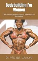 Bodybuilding For Women           : The Complete Workout Guide On The Exercise For Bodybuilding