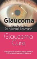 Glaucoma Cure : Healing Manual On Effective Natural Remedy In The Permanent Treatment Of Glaucoma