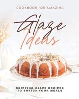 Cookbook for Amazing Glaze Ideas: Dripping Glaze Recipes to Switch Your Meals