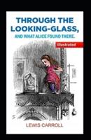 Through the Looking Glass  illustrated edition:  (And What Alice Found There)