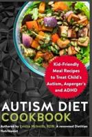 Autism Diet Cookbook: Kid-Friendly Meal Recipes to Treat Child's Autism, Asperger's and ADHD