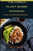 THE KOREAN PLANTBASED COOKBOOK : The best plant based recipes from Korea made simple and easy