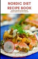 NORDIC DIET RECIPE COOKBOOK: Several recipes to help reduce weight, burn fat and stay healthy