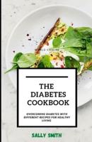 THE DIABETES COOKBOOK: Overcoming diabetes with different recipes for healthy living