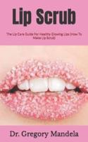 Lip Scrub : The Lip Care Guide For Healthy Glowing Lips (How To Make Lip Scrub)