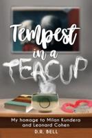 Tempest in a Teacup: My Homage to Milan Kundera and Leonard Cohen