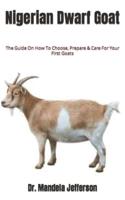 Nigerian Dwarf Goat: The Guide On How To Choose, Prepare & Care For Your First Goats