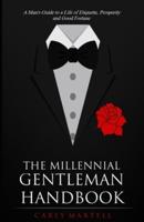 The Millennial Gentleman Handbook: A Man's Guide to a Life of Etiquette, Prosperity and Good Fortune