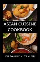 THE ASIAN CUISINE COOKBOOK: Step by Step Guide to Asian Diet, With Recipes Included