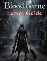 Bloodborne: LATEST GUIDE: The Complete Guide, Walkthrough, Tips and Hints to Become a Pro Player