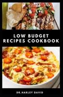 LOW BUDGET RECIPES COOKBOOK: Delicious Recipes to Slash Your Grocery Bill And Enjoy  A Healthy Meal