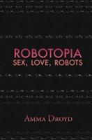 Robotopia: Sex, Love, Robots