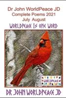 Dr John WorldPeace JD  Complete Poems 2021  July August: WorldPeace Poems
