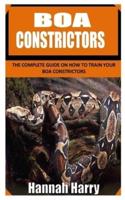 BOA CONSTRICTORS: The Complete Guide on How to Train Your Boa Constrictors