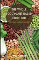 THE WHOLE FOOD PLANT-BASED COOKBOOK : Learn Easy Wholefood Recipes for Clean & Healthy Eating