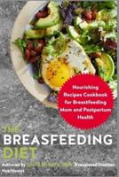 The Breastfeeding Diet: Nourishing Recipes Cookbook for Breastfeeding Mom and Postpartum Health