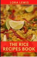 The Rice Recipes Book: Quick and Easy Delicious Rice Recipes For Healthy Cooking