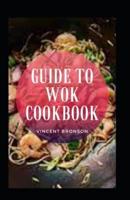 Guide To Wok Cookbook