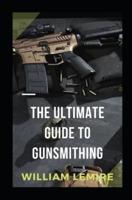 The Ultimate Guide To Gunsmithing