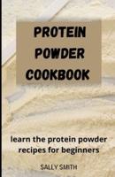 PROTEIN POWDER COOKBOOK : learn protein powder recipes for beginner