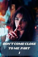 DON'T COME  CLOSE TO ME PART 1: BY UMAIR KHAN