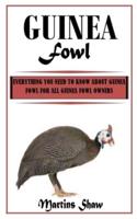 GUINEA FOWL: Everything You Need To Know About Guinea Fowl for All Guinea Fowl Owners