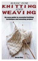 BASIC FOR KNITTING AND WEAVING: An easy guide to essential knitting technique and weaving project
