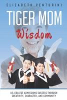 Tiger Mom Wisdom: U.S. College Admissions Success Through Creativity, Character, and Community