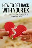 How To Get Back With Your Ex: Get Her Back Or Get Him Back, Get My Ex Back