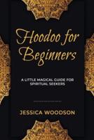 Hoodoo for Beginners: A Little Magical Guide for Spiritual Seekers