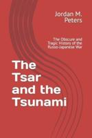 The Tsar and the Tsunami: The Obscure and Tragic History of the Russo-Japanese War
