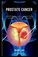 PROSTATE CANCER: Everything You Need To About Prostate Cancer Signs, Symptom, Cause And Treatment.
