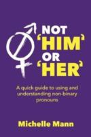Not 'Him' or 'Her': A Quick Guide to Using and Understanding Non-Binary Pronouns