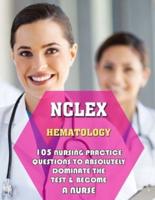 NCLEX Hematology: 105 Nursing Practice Questions to Absolutely Dominate the Test & Become a Nurse