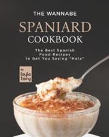 The Wannabe Spaniard Cookbook: The Basic Spanish Food Cookbook to Get You Saying "Hola"