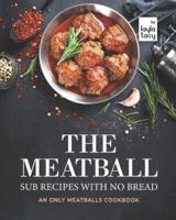 The Meatball Sub Recipes with No Bread: An Only Meatballs Cookbook