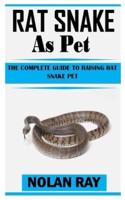 RAT SNAKE AS PET: The Complete Guide To Raising Rat Snake Pet