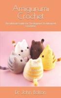 Amigurumi Crochet : The Ultimate Guide For The Beginner To Advanced Crocheter