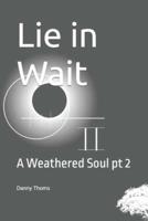 Lie in Wait : A Weathered Soul pt 2