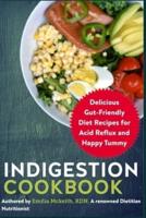 Indigestion Cookbook: Delicious Gut-Friendly Diet Recipes for Acid Reflux and Happy Tummy