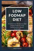 LOW FODMAP DIET: A Collection Of Hearty And Filling Food To Cure Inflammatory Bowel Syndrome
