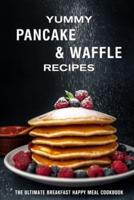 Yummy Pancake & Waffle Recipes: The Ultimate Breakfast Happy Meal Cookbook
